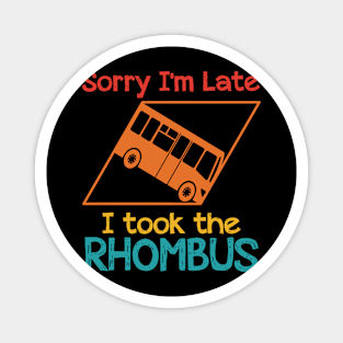 Sorry I'm Late I Took The Rhombus Magnet